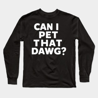 can i pet dat dawg funny dog quote Long Sleeve T-Shirt